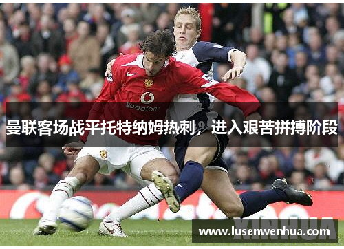 曼联客场战平托特纳姆热刺，进入艰苦拼搏阶段