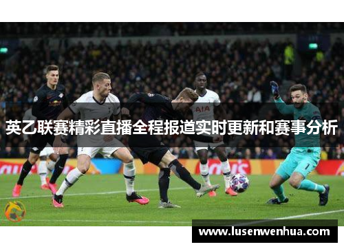 英乙联赛精彩直播全程报道实时更新和赛事分析