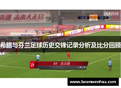 希腊与芬兰足球历史交锋记录分析及比分回顾