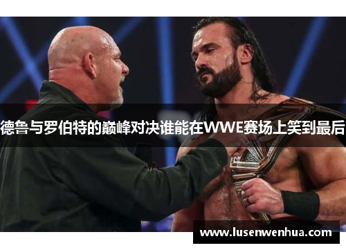 德鲁与罗伯特的巅峰对决谁能在WWE赛场上笑到最后