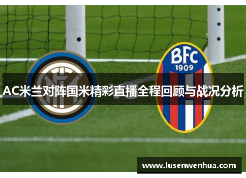 AC米兰对阵国米精彩直播全程回顾与战况分析